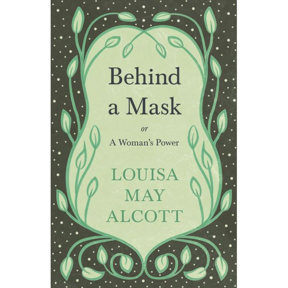 Behind A Mask;or, A Woman's Power -- Louisa May Alcott
